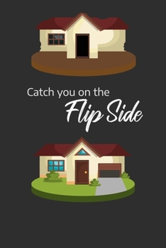 Catch You On The Flip Side: Funny Homeowner Gift Cool Notebook For Writing Building Notes Quotes Expenses Diy Tasks Etc - 120 Lined Pages 6 x 9 Inch Planner