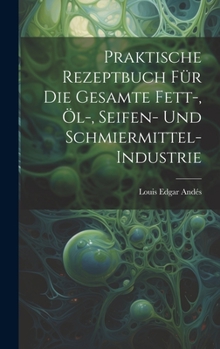 Hardcover Praktische Rezeptbuch Für Die Gesamte Fett-, Öl-, Seifen- Und Schmiermittel-Industrie [German] Book