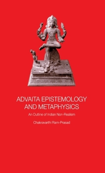 Hardcover Advaita Epistemology and Metaphysics: An Outline of Indian Non-Realism Book