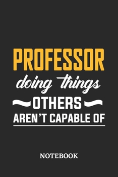 Professor Doing Things Others Aren't Capable of Notebook: 6x9 inches - 110 blank numbered pages • Perfect Office Job Utility • Gift, Present Idea