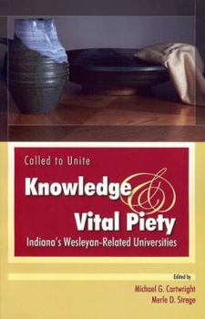 Paperback Called to Unite Knowledge & Vital Piety: Indiana's Wesleyan-Related Universities Book
