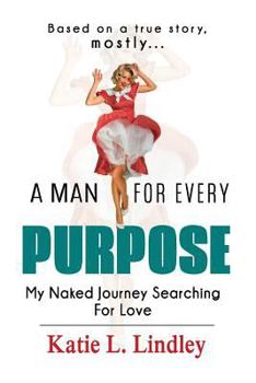 Paperback A Man for Every Purpose: My Naked Journey Searching for Love Book