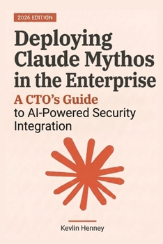 Paperback Deploying Claude Mythos in the Enterprise: A CTO's Guide to AI-Powered Security Integration Book