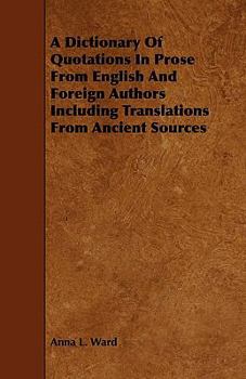 Paperback A Dictionary of Quotations in Prose from English and Foreign Authors Including Translations from Ancient Sources Book