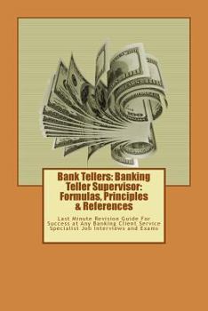 Paperback Bank Tellers: Banking Teller Supervisor: Formulas, Principles & References: Last Minute Revision Guide For Success at Any Banking Cl Book