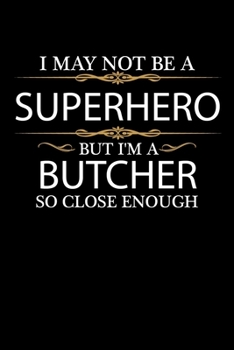 I May not be a Superhero but I'm a Butcher so close enough Graduation Journal 6 x 9 120 pages Graduate notebook: Funny Careers Graduation Notebook