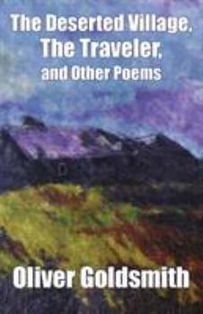 The Deserted Village: The Traveller, and Other Poems