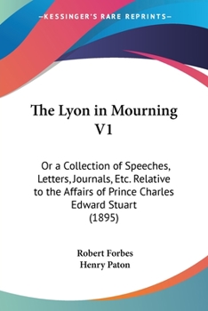 Paperback The Lyon in Mourning V1: Or a Collection of Speeches, Letters, Journals, Etc. Relative to the Affairs of Prince Charles Edward Stuart (1895) Book