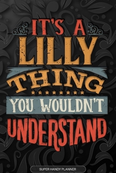 It's A Lilly Thing You Wouldn't Understand: Lilly Name Planner With Notebook Journal Calendar Personal Goals Password Manager & Much More, Perfect Gift For Lilly