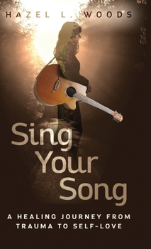Sing Your Song - A Healing Journey from Trauma to Self-Love