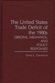 Hardcover The United States Trade Deficit of the 1980s: Origins, Meanings, and Policy Responses Book