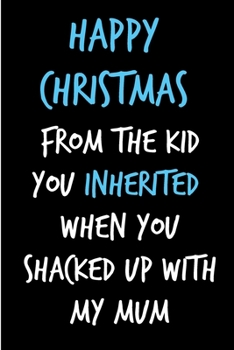 Merry Christmas From The Kid You Inherited: From Stepchild Stepdaughter Stepson Children - Rude Naughty Christmas Notebook For Him Dad - Funny Blank ... In law(Unique Alternative to a Greeting Card)