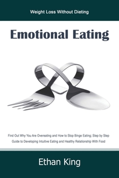 Paperback Emotional Eating: Weight Loss Without Dieting Find Out Why You Are Overeating and How to Stop Binge Eating; Step by Step Guide to Develo Book