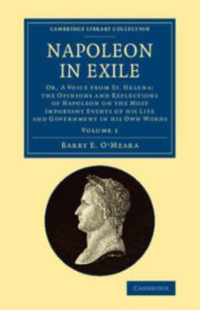 Paperback Napoleon in Exile: Or, a Voice from St. Helena: The Opinions and Reflections of Napoleon on the Most Important Events of His Life and Gov Book