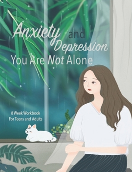 Anxiety And Depression You Are Not Alone: Manage Your Anxiety And Depression | Live  A Happy Life Now | 8 Week Workbook For Teens And Adults | 8.5 x 11 inch | 174 Pages