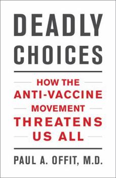 Hardcover Deadly Choices: How the Anti-Vaccine Movement Threatens Us All Book