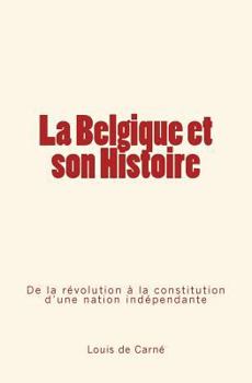 Paperback La Belgique et son Histoire: De la révolution à la constitution d'une nation indépendante [French] Book