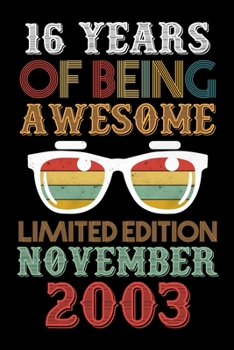 16 Years Of Being Awesome Limited Edition November 2003: 16th Birthday Vintage Gift, 16th Birthday Gift For 16 Years Old Men and Women born in November ... Her - 120 page, Lined, 6x9 (15.2 x 22.9 cm)