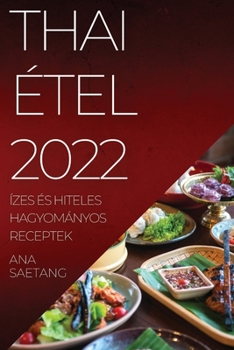 Paperback Thai Étel 2022: Ízes És Hiteles Hagyományos Receptek [Hungarian] Book