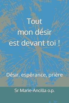 Paperback Tout mon désir est devant toi !: Désir, espérance, prière [French] Book