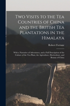 Paperback Two Visits to the Tea Countries of China and the British Tea Plantations in the Himalaya: With a Narrative of Adventures, and a Full Description of th Book