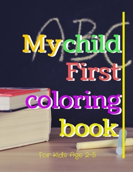 My Child First Coloring Book: Fun Alphabets Coloring Book for Toddlers & Kids Ages 2 to 5 Beginner Learn To Color, Recognize ABC and Sketching