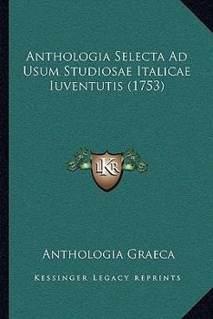 Paperback Anthologia Selecta Ad Usum Studiosae Italicae Iuventutis (1753) [Latin] Book