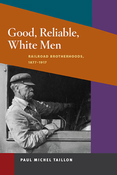Paperback Good, Reliable, White Men: Railroad Brotherhoods, 1877-1917 Book