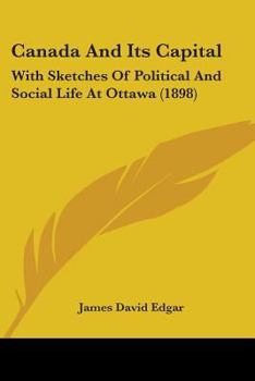 Paperback Canada And Its Capital: With Sketches Of Political And Social Life At Ottawa (1898) Book