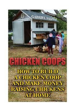 Paperback Chicken Coops: How To Build A Chicken Coop And Make Money Raising Chickens At Home Book