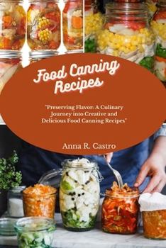 Paperback Food Canning Recipes: "Preserving Flavor: A Culinary Journey into Creative and Delicious Food Canning Recipes" Book