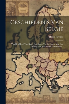 Paperback Geschiedenis Van België: Van Den Dood Van Karel Den Stoute Tot De Komst Van Den Hertog Van Alva In De Nederlanden... [Dutch] Book