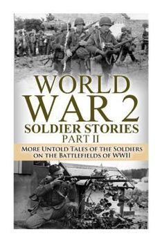 Paperback World War 2 Soldier Stories Part II: More Untold Tales of the Soldiers on the Battlefields of WWII Book