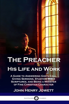 Paperback The Preacher, His Life and Work: A Guide to Answering God's Call, Giving Sermons, Studying Bible Scriptures, and Being a Minister of Fine Christian Ch Book