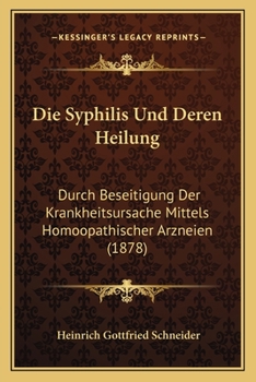 Paperback Die Syphilis Und Deren Heilung: Durch Beseitigung Der Krankheitsursache Mittels Homoopathischer Arzneien (1878) [German] Book