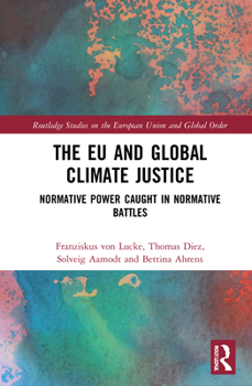 Hardcover The EU and Global Climate Justice: Normative Power Caught in Normative Battles Book