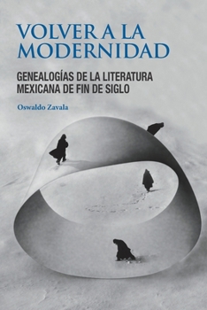Volver a la modernidad: Genealogías de la literatura mexicana de fin de siglo (Palabras de América) (Spanish Edition)
