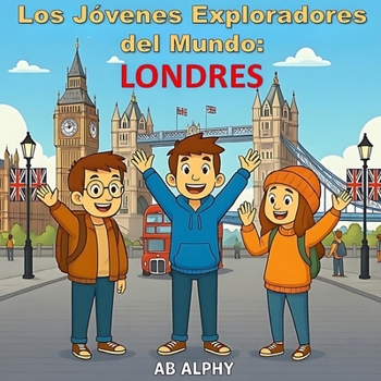 Los Jóvenes Exploradores del Mundo: Londres: Descubriendo el Reino Unido y más allá con Nora, Max y Leo