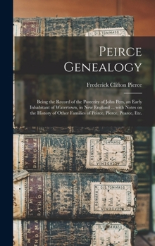 Hardcover Peirce Genealogy: Being the Record of the Posterity of John Pers, an Early Inhabitant of Watertown, in New England ... With Notes on the Book