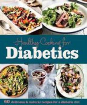 Hardcover Healthy Cooking for Diabetics: 60 Delicious & Natural Recipes for a Diabetic Diet Book