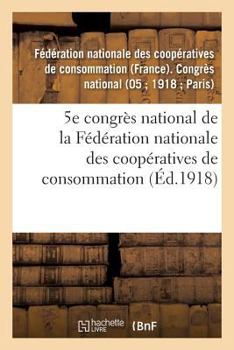 Paperback 5e congrès national de la Fédération nationale des coopératives de consommation: Paris, 22-24 septembre 1918, compte-rendu [French] Book