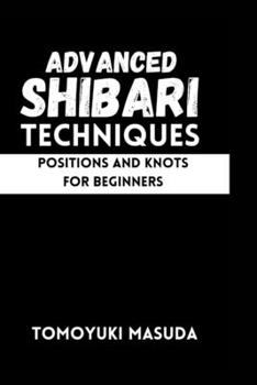 Paperback Advanced Shibari Techniques: Positions and Knots for Beginners Book