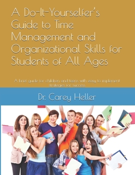 Paperback A Do-It-Yourselfer's Guide to Time Management and Organizational Skills for Students of All Ages: A brief guide for children and teens with easy to im Book