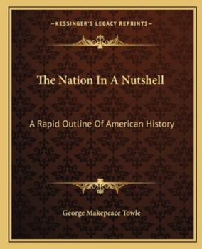 Paperback The Nation In A Nutshell: A Rapid Outline Of American History Book