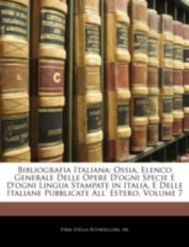 Paperback Bibliografia Italiana: Ossia, Elenco Generale Delle Opere d'Ogni Specie E d'Ogni Lingua Stampate in Italia, E Delle Italiane Pubblicate All' [Italian] Book