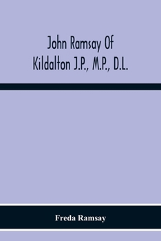 Paperback John Ramsay Of Kildalton J.P., M.P., D.L.; Being An Account Of His Life In Islay And Including The Diary Of His Trip To Canada In 1870 Book