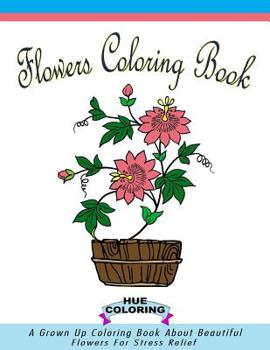 Paperback Flowers Coloring Book for Adults: A Grown Up Coloring Book About Beautiful Flowers For Stress Relief Book