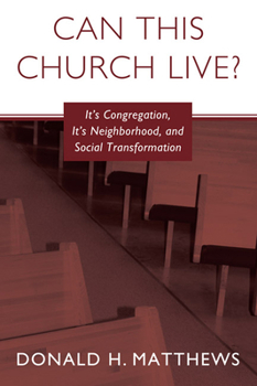 Can This Church Live?: A Congregation, Its Neighborhood, And Social Transformation