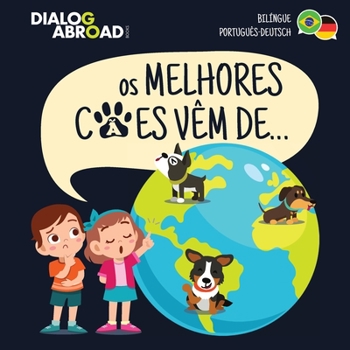 Paperback Os Melhores Cães Vêm De... (Bilíngue Português-Deutsch): Uma Busca Global para Encontrar a Raça de Cão Perfeita [Portuguese] Book