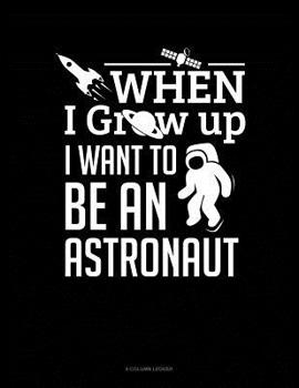 Paperback When I Grow Up I Want To Be An Astronaut: 8 Column Ledger Book